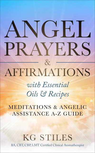Angel Prayers & Affirmations with Essential Oils & Recipes: Angelic Assistance A-Z Guide